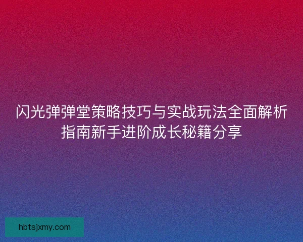 闪光弹弹堂策略技巧与实战玩法全面解析指南新手进阶成长秘籍分享