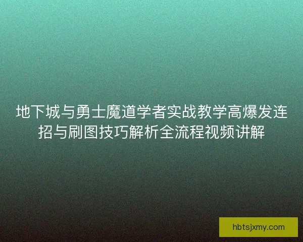 地下城与勇士魔道学者实战教学高爆发连招与刷图技巧解析全流程视频讲解